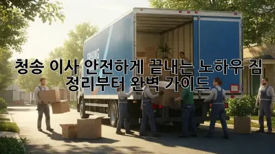 청송 이사, 안전하게 끝내는 노하우! 짐 정리부터 완벽 가이드