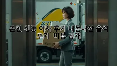 춘천 신동 이사 후기: 내돈내산 솔직 후기 & 비용 공개!